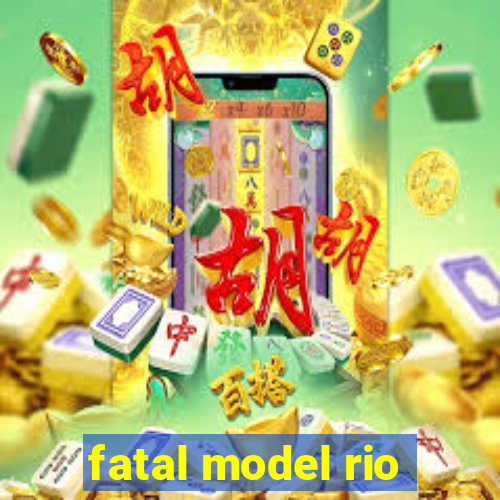 fatal model rio